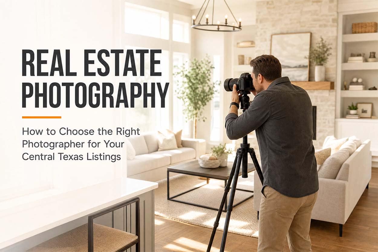 How to Choose the Right Real Estate Photographer for Your Central Texas Listings